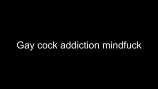 Gay cock addiction Mindfuck