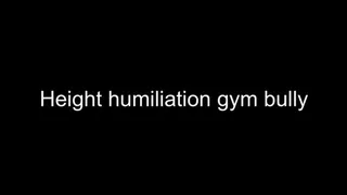 Gay Height humiliation cocky gym bully