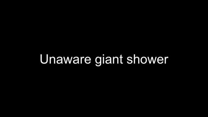 Macrophilia - unaware Giant shower