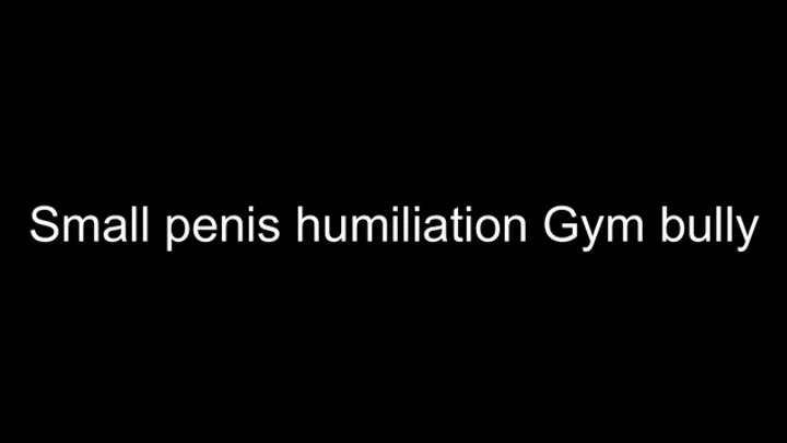 Small penis humiliation gym bully