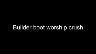 Macrophilia - builder boot worship and crush