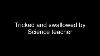 Macrophilia - vore tricked and swallowed by teacher