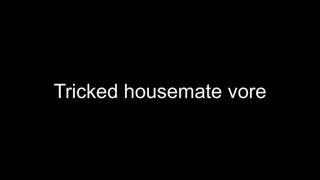 Macrophilia - tricked by housemate vore