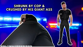 SHRUNK BY COP & CRUSHED BY HIS GIANT ASS