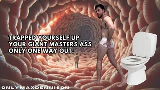 TRAPPED YOURSELF UP YOUR GIANT MASTERS ASS - ONLY ONE WAY OUT!