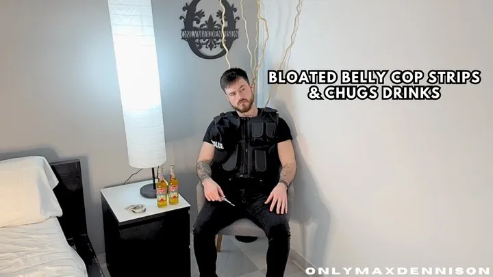 Bloated belly cop strips & chugs drink