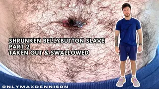 Shrunken belly button slave part 2 taken out & swallowed