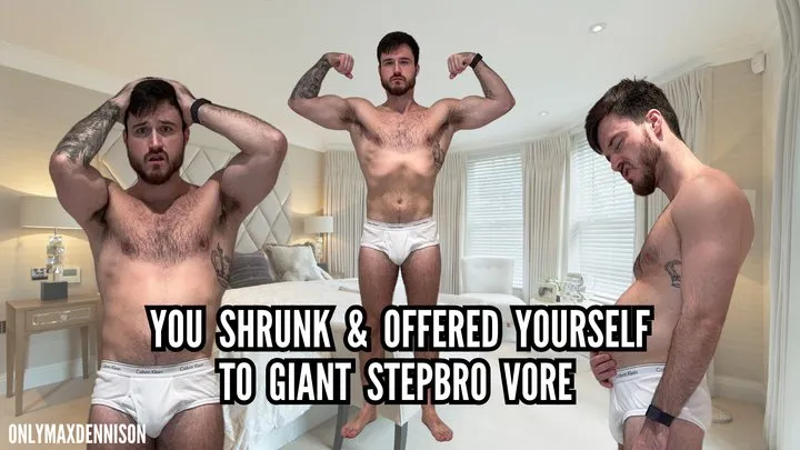 You shrunk & offered yourself to giant stepbro vore