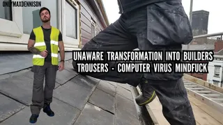 UNAWARE TRANSFORMATION INTO BUILDERS TROUSERS - COMPUTER VIRUS MINDFUCK