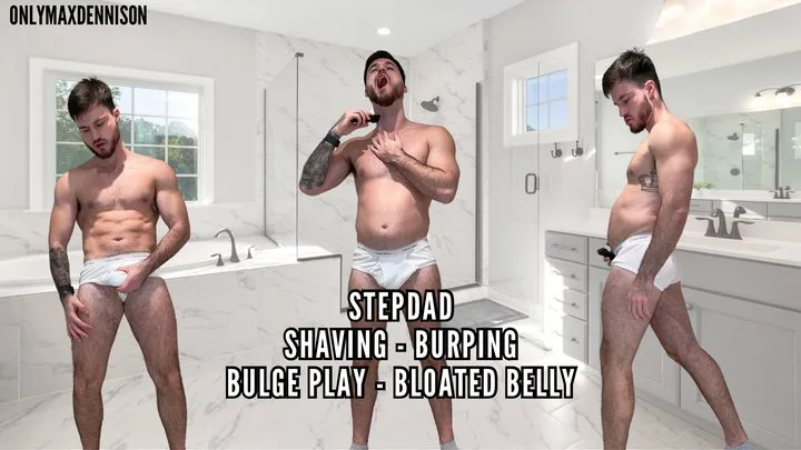 STEPDAD SHAVING - BURPING - BULGE PLAY - BLOATED BELLY