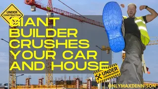 Macrophilia - giant Builder crushes your car and house with his boot