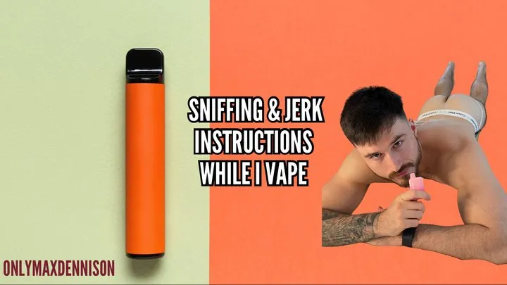 Sniffing and jerk instructions while I vape