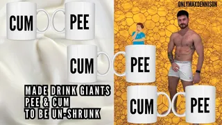 MADE DRINK GIANTS PEE & CUM TO BE UN-SHRUNK