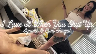 I Love It When You Shut Up: Ignore & Cum Shoejob