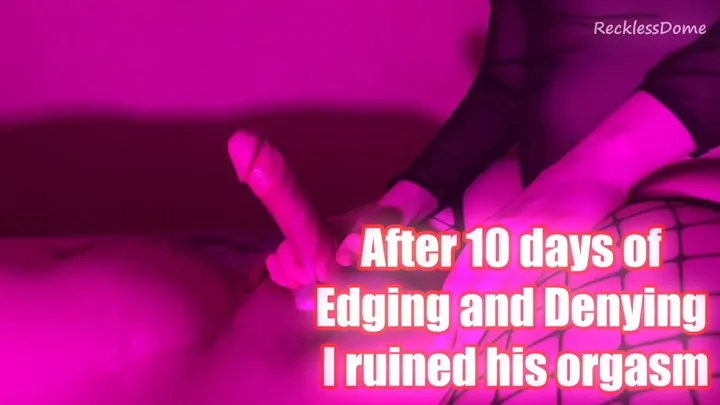 After 10 days of Edging and Denying - I ruined his orgasm