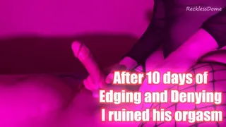 After 10 days of Edging and Denying - I ruined his orgasm