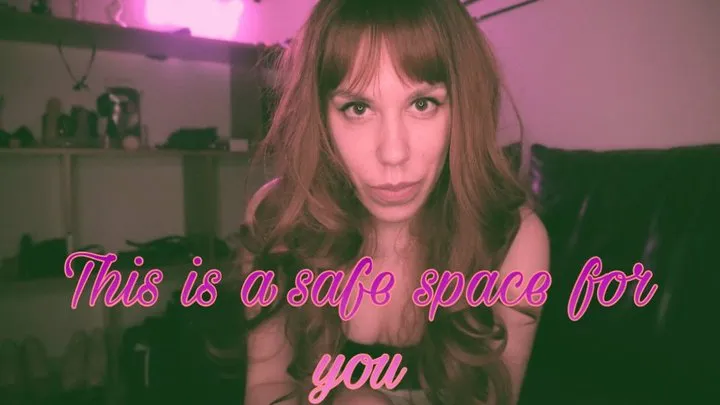 This is a safe space for you