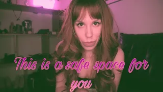 This is a safe space for you