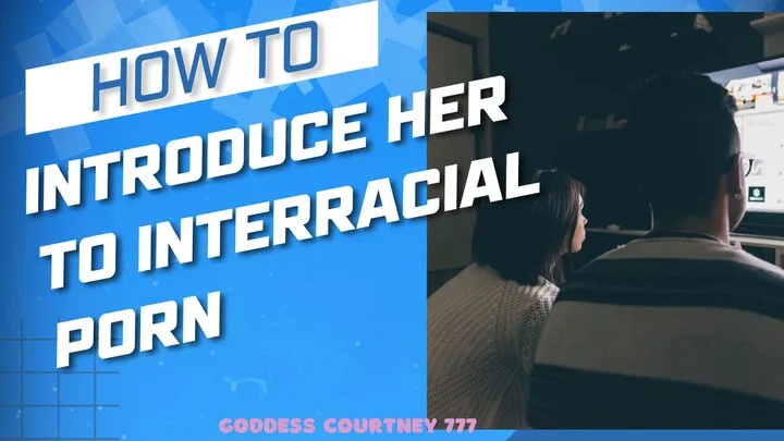 How to Introduce her to Interracial Porn