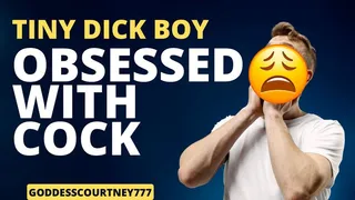 Tiny Dick Boy obsessed with COCK