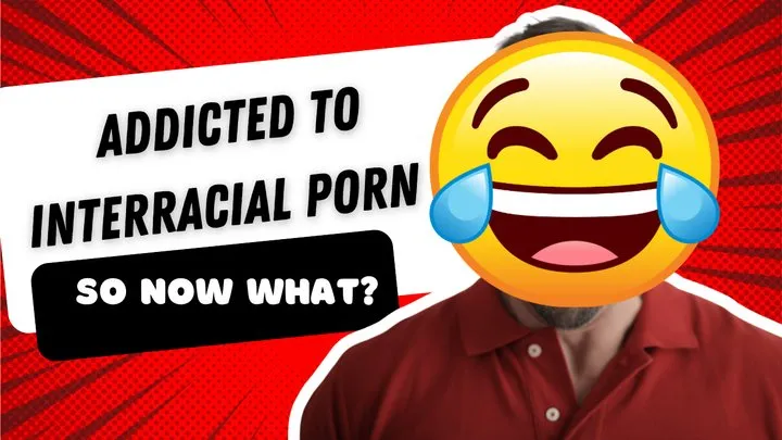 So You're Addicted to Interracial Porn, Now What?