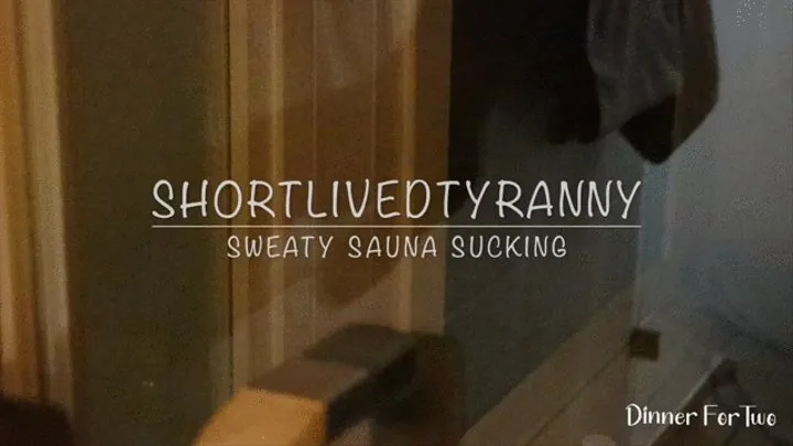 ShortLivedTyranny Sweaty Sauna Sucking