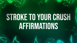 Stroke to your Crush Affirmations for Beta Losers