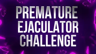 Premature Ejaculator Challenge - If You Cum, You Tribute!