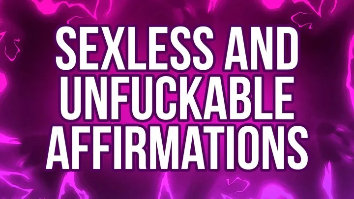 Sexless & Unfuckable Affirmations for Pussy Free Rejects