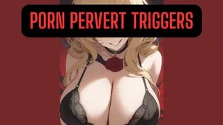 PORN PERVERT TRIGGERS