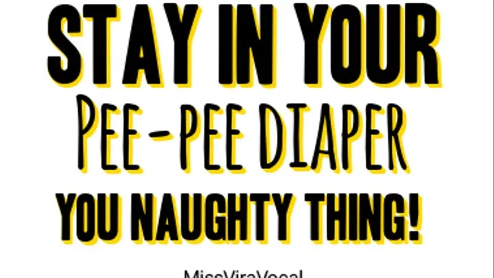 Stay in your wet diaper, you naughty thing