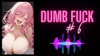 DUMB FUCK #6