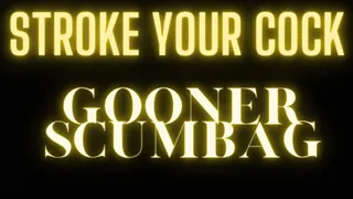 Stroke your Cock, Gooner Scum!