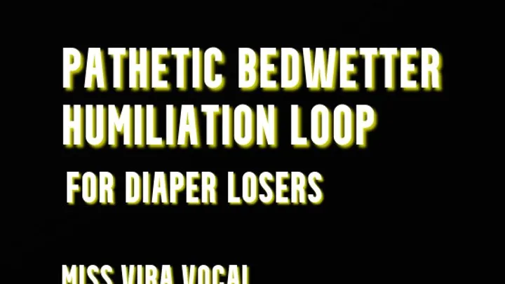 Pathetic Bedwetter Humiliation Loop