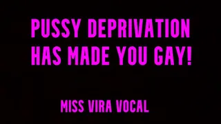 Pussy deprivation has made you gay!