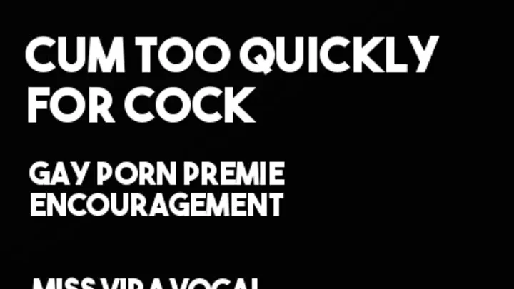 Cum too quick to cock, gay porn premature ejaculator!