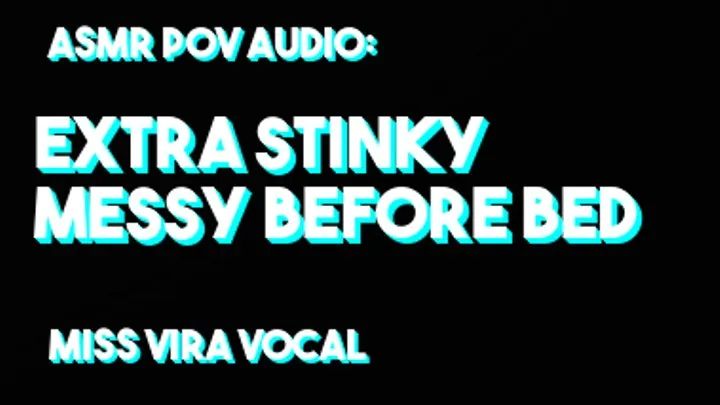 ASMR POV audio: Extra stinky messy before bed