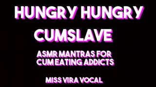 Hungry Hungry Cumslave CEI ASMR and Mantras