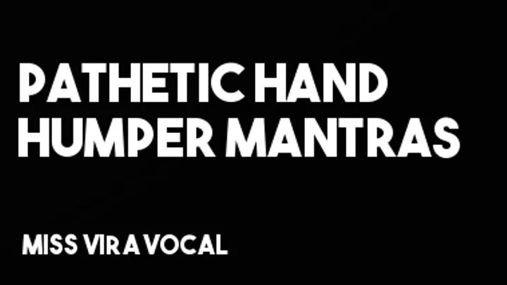 Pathetic Hand Humper Humiliation Mantras