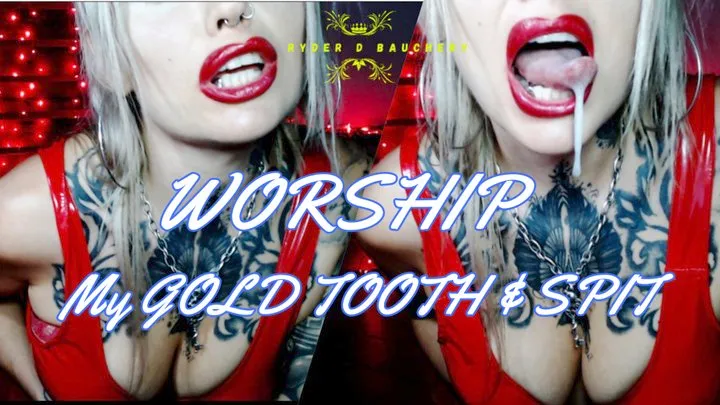 LAP UP MY SPIT & WORSHIP MY GOLD TOOTH