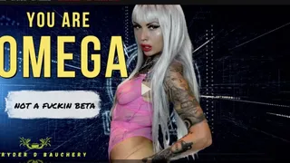 YOU ARE OMEGA!!! ... Not a fuckin' Beta!!!