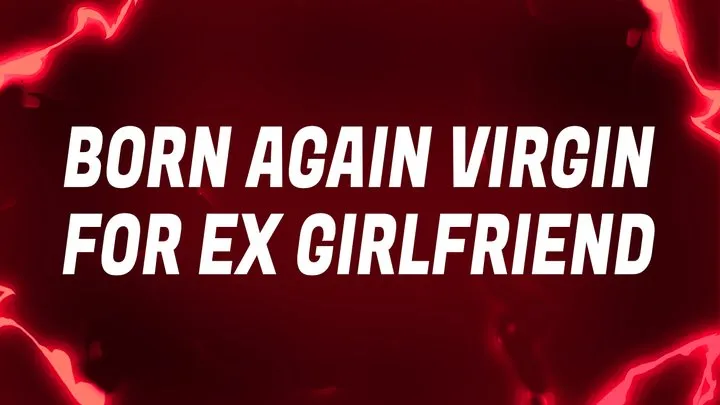 Born Again Virgin Mantras for your Ex Girlfriend