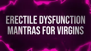 Erectile Dysfunction Mantras for Unfuckable Virgins