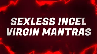 Sexless Incel Virgin Mantras