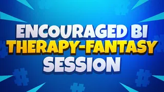 Encouraged-Bi Therapy-Fantasy Session
