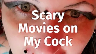Scary Movies on My Cock.