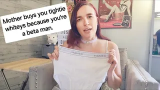 Step-Mother buys you tighty whities because you're a beta man