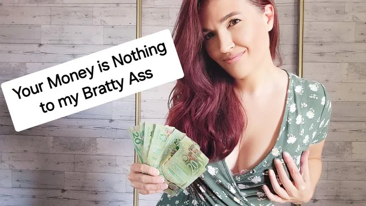 Your Money is Nothing to my Bratty Ass Findom Brat