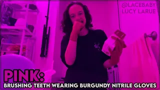 PINK: Brushing Teeth Wearing Burgundy Nitrile Gloves