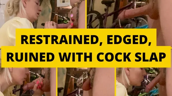 Restrained, edged, ruined with cock slap